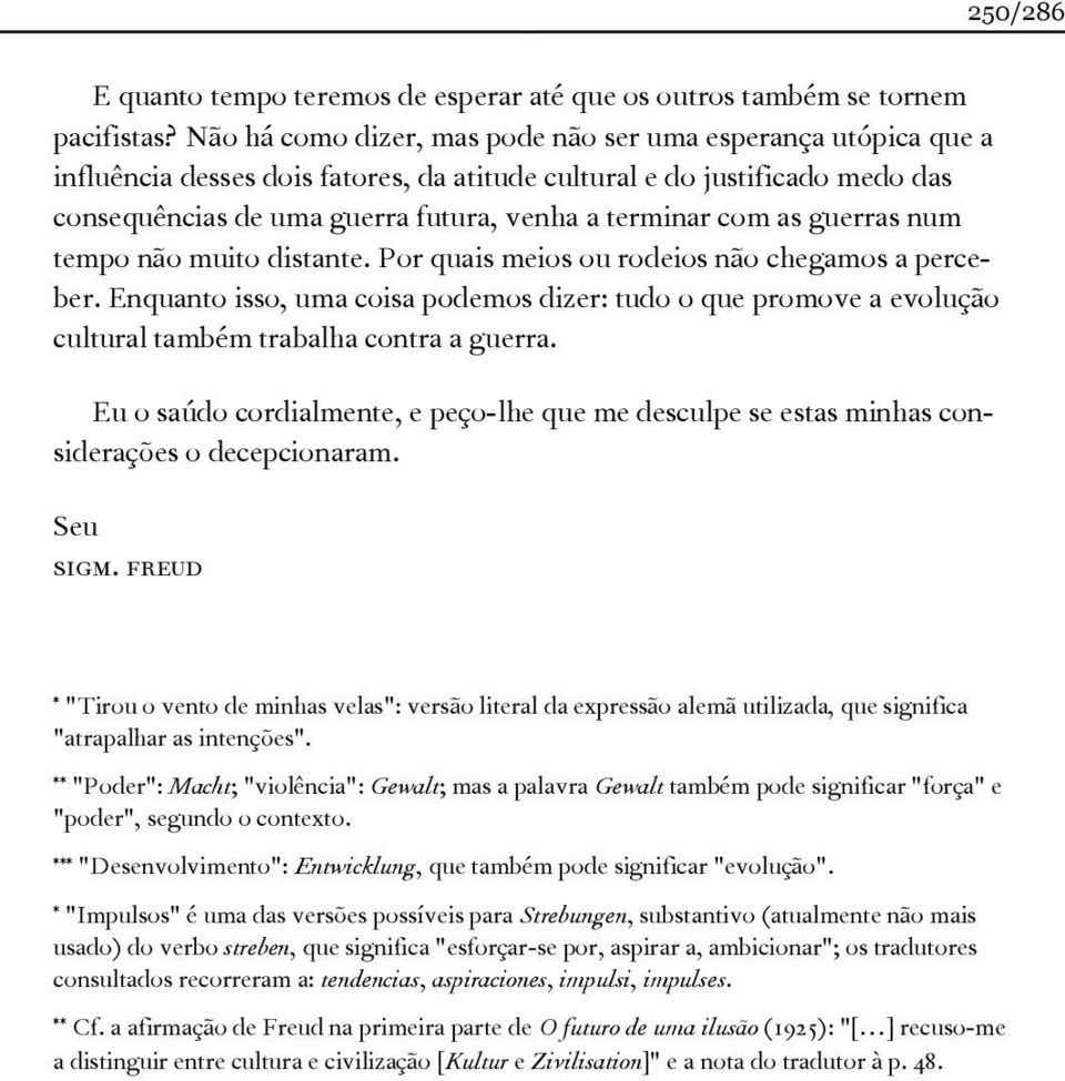 as guerras num tempo não muito distante. Por quais meios ou rodeios não chegamos a perceber.