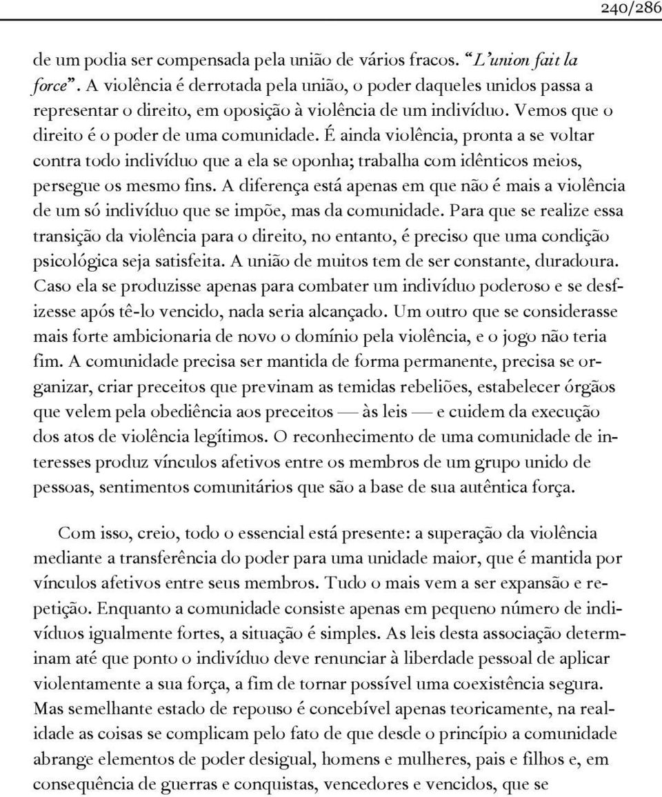 É ainda violência, pronta a se voltar contra todo indivíduo que a ela se oponha; trabalha com idênticos meios, persegue os mesmo fins.