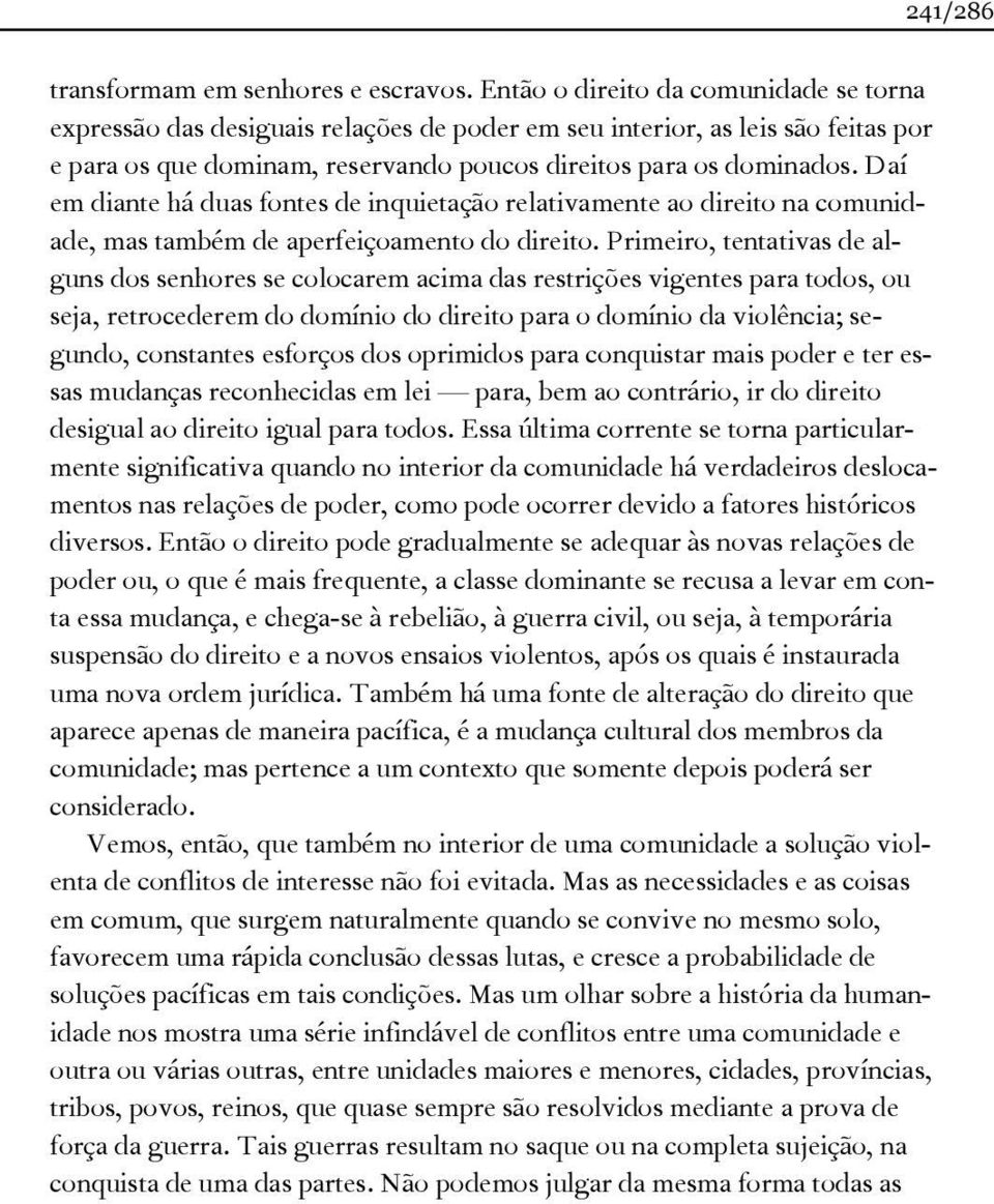 Daí em diante há duas fontes de inquietação relativamente ao direito na comunidade, mas também de aperfeiçoamento do direito.