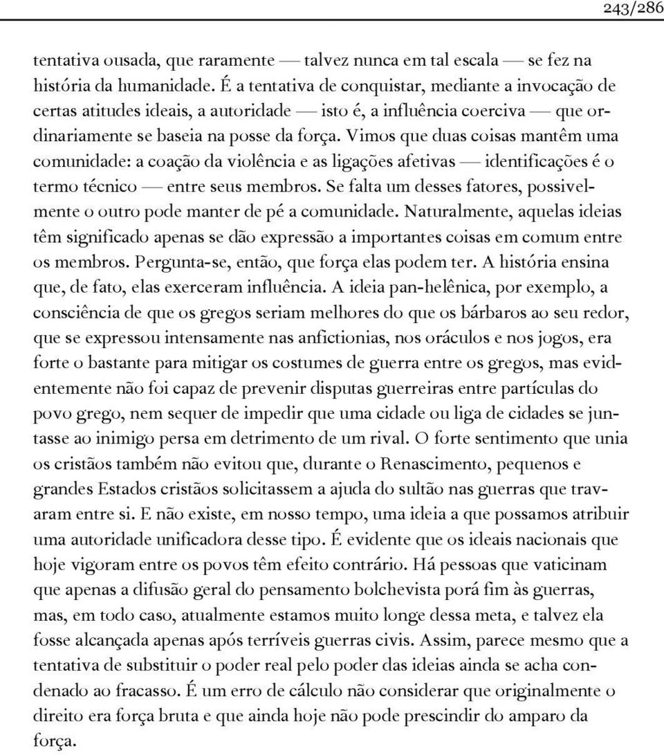 Vimos que duas coisas mantêm uma comunidade: a coação da violência e as ligações afetivas identificações é o termo técnico entre seus membros.