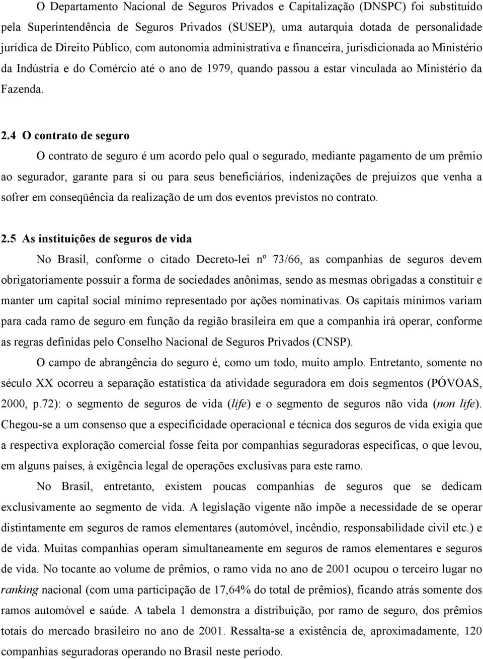 4 O contrato de seguro O contrato de seguro é um acordo pelo qual o segurado, mediante pagamento de um prêmio ao segurador, garante para si ou para seus beneficiários, indenizações de prejuízos que