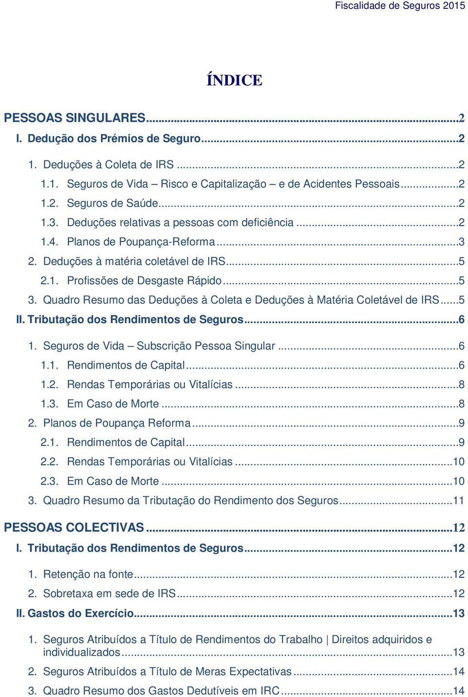 Quadro Resumo das Deduções à Coleta e Deduções à Matéria Coletável de IRS...5 II. Tributação dos Rendimentos de Seguros...6 1. Seguros de Vida Subscrição Pessoa Singular...6 1.1. Rendimentos de Capital.