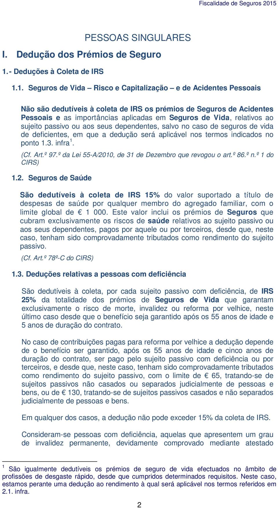 1. Seguros de Vida Risco e Capitalização e de Acidentes Pessoais Não são dedutíveis à coleta de IRS os prémios de Seguros de Acidentes Pessoais e as importâncias aplicadas em Seguros de Vida,