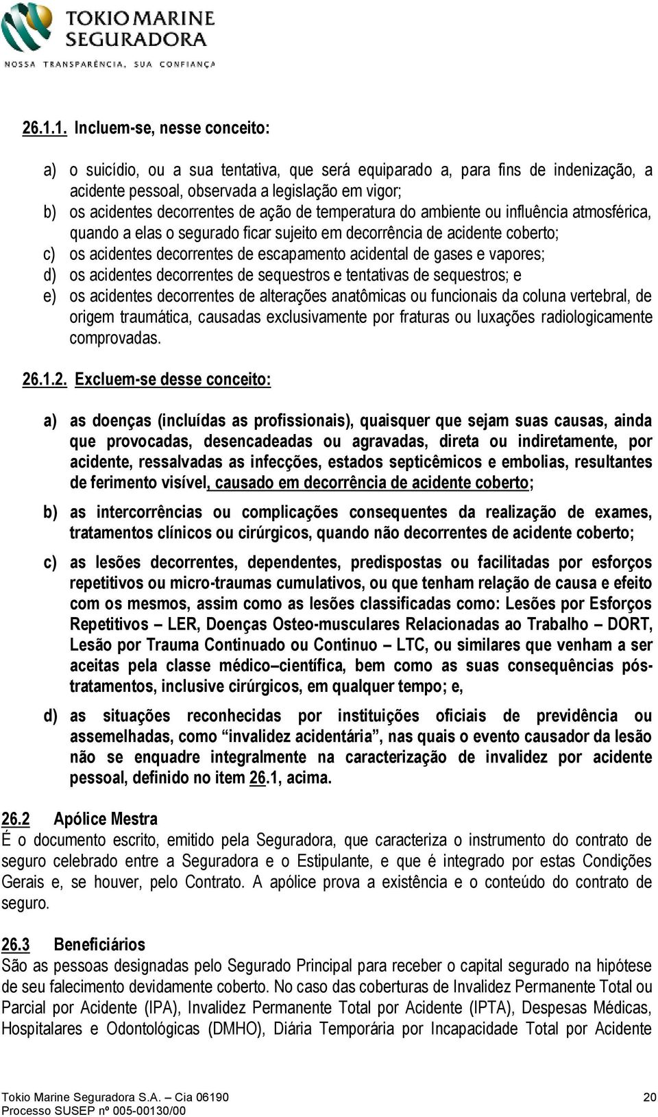 acidental de gases e vapores; d) os acidentes decorrentes de sequestros e tentativas de sequestros; e e) os acidentes decorrentes de alterações anatômicas ou funcionais da coluna vertebral, de origem