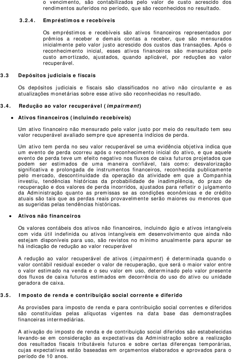 dos custos das transações. Após o reconhecimento inicial, esses ativos financeiros são mensurados pelo custo amortizado, ajustados, quando aplicável, por reduções ao valor recuperável. 3.