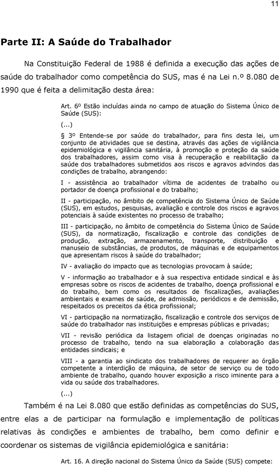 ..) 3º Entende-se por saúde do trabalhador, para fins desta lei, um conjunto de atividades que se destina, através das ações de vigilância epidemiológica e vigilância sanitária, à promoção e proteção