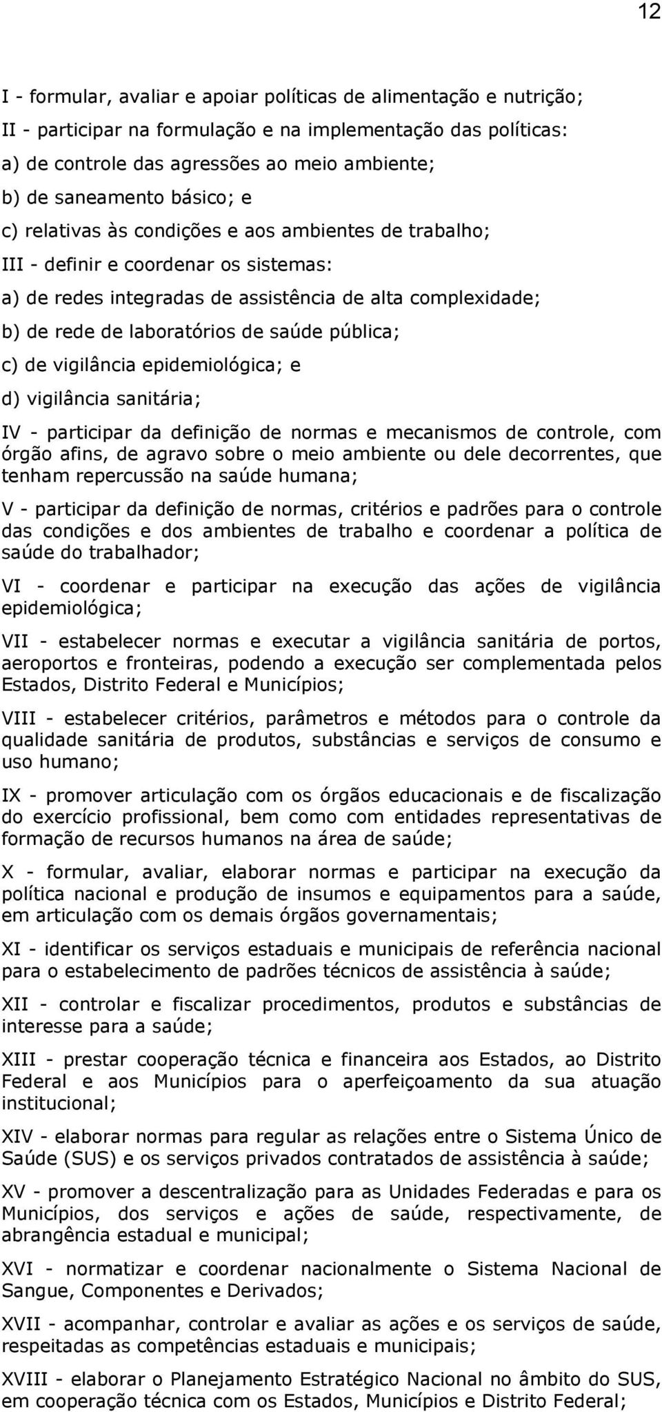 pública; c) de vigilância epidemiológica; e d) vigilância sanitária; IV - participar da definição de normas e mecanismos de controle, com órgão afins, de agravo sobre o meio ambiente ou dele