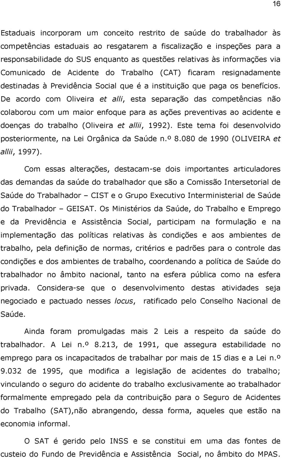 De acordo com Oliveira et alli, esta separação das competências não colaborou com um maior enfoque para as ações preventivas ao acidente e doenças do trabalho (Oliveira et allii, 1992).
