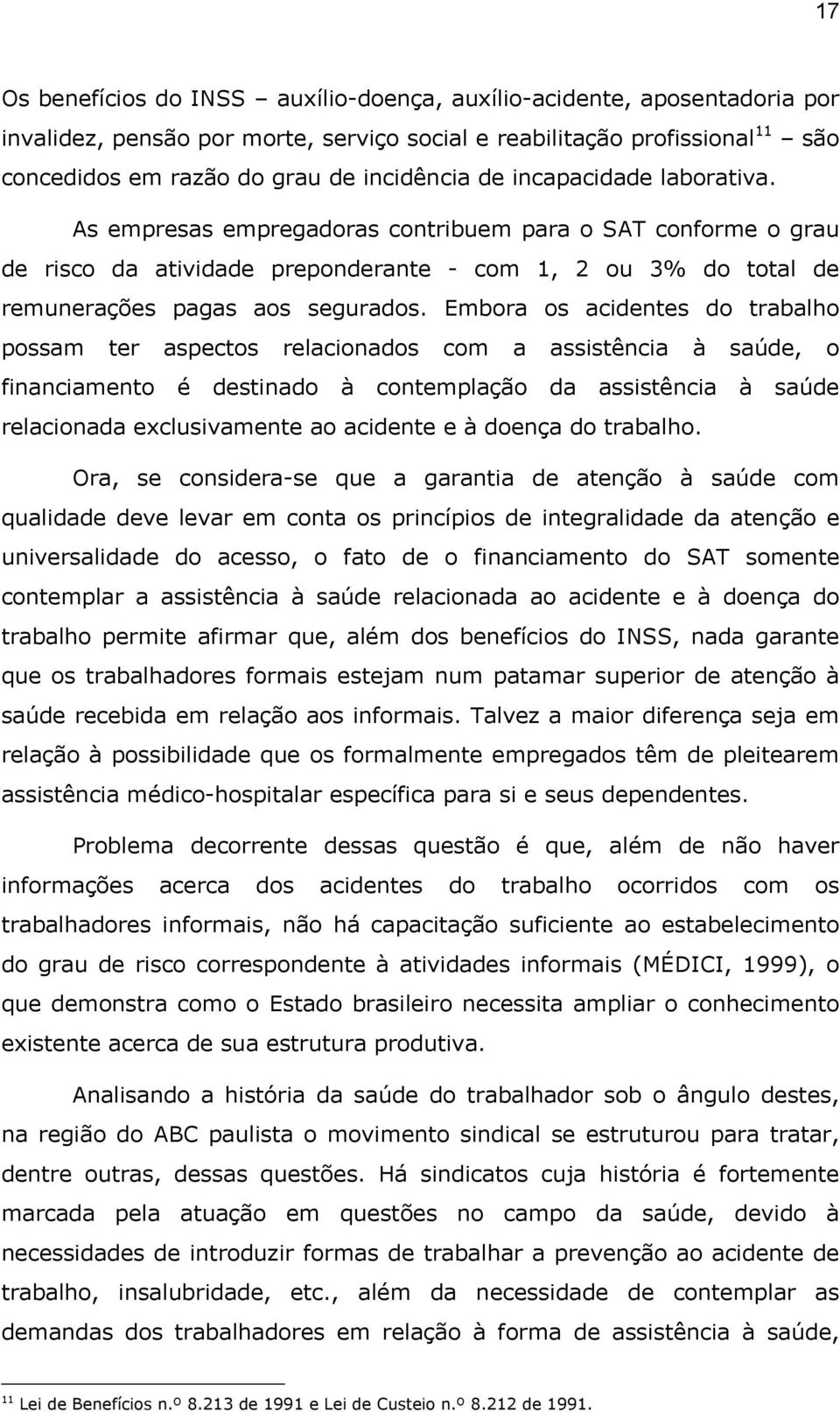 Embora os acidentes do trabalho possam ter aspectos relacionados com a assistência à saúde, o financiamento é destinado à contemplação da assistência à saúde relacionada exclusivamente ao acidente e