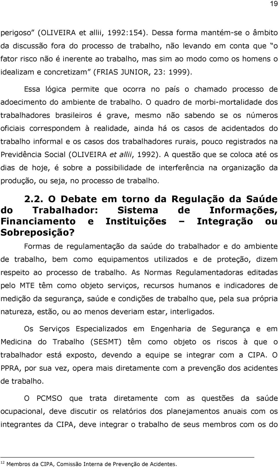 (FRIAS JUNIOR, 23: 1999). Essa lógica permite que ocorra no país o chamado processo de adoecimento do ambiente de trabalho.