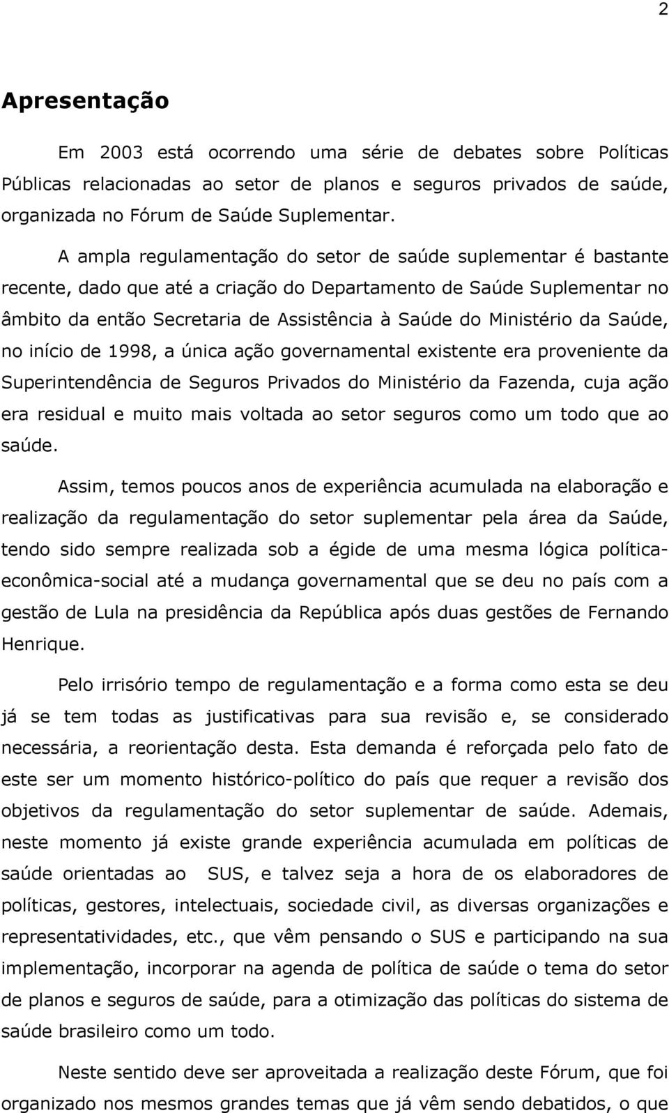 da Saúde, no início de 1998, a única ação governamental existente era proveniente da Superintendência de Seguros Privados do Ministério da Fazenda, cuja ação era residual e muito mais voltada ao