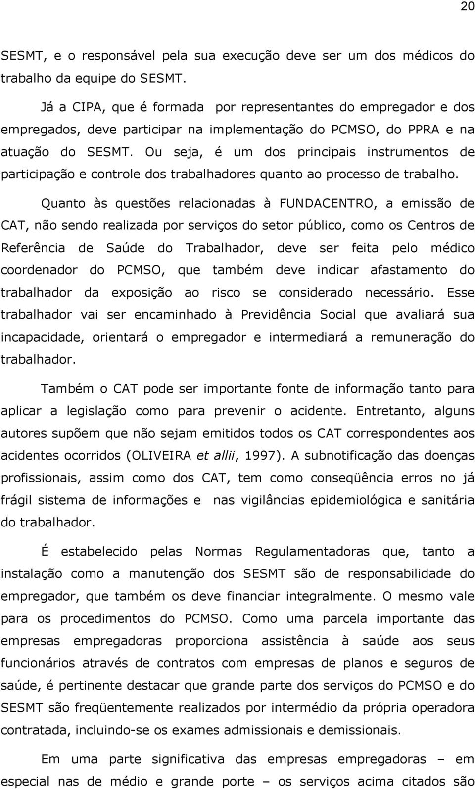 Ou seja, é um dos principais instrumentos de participação e controle dos trabalhadores quanto ao processo de trabalho.