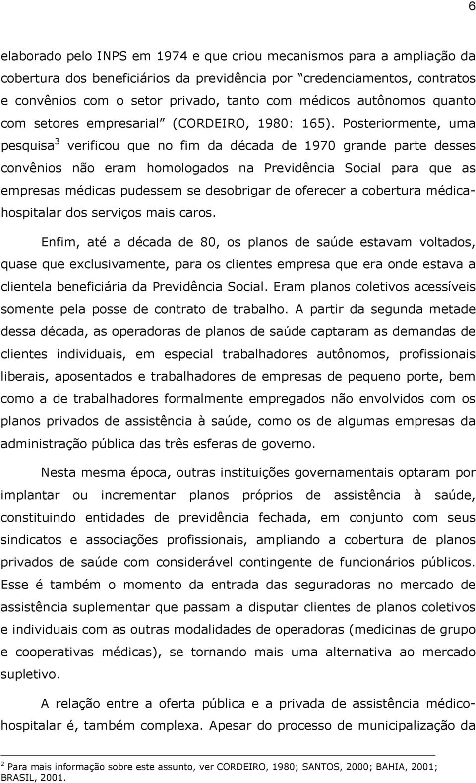 Posteriormente, uma pesquisa 3 verificou que no fim da década de 1970 grande parte desses convênios não eram homologados na Previdência Social para que as empresas médicas pudessem se desobrigar de