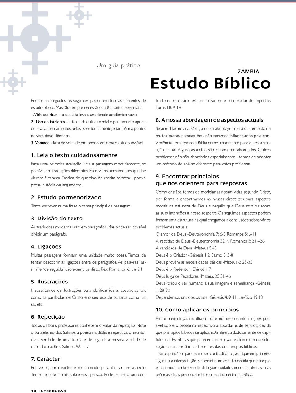 Uso do intelecto - falta de disciplina mental e pensamento apurado leva a pensamentos belos sem fundamento, e também a pontos de vista desiquilibrados. 3.