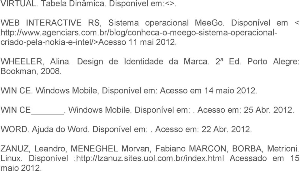 Porto Alegre: Bookman, 2008. WIN CE. Windows Mobile, Disponível em: Acesso em 14 maio WIN CE. Windows Mobile. Disponível em:. Acesso em: 25 Abr. WORD.