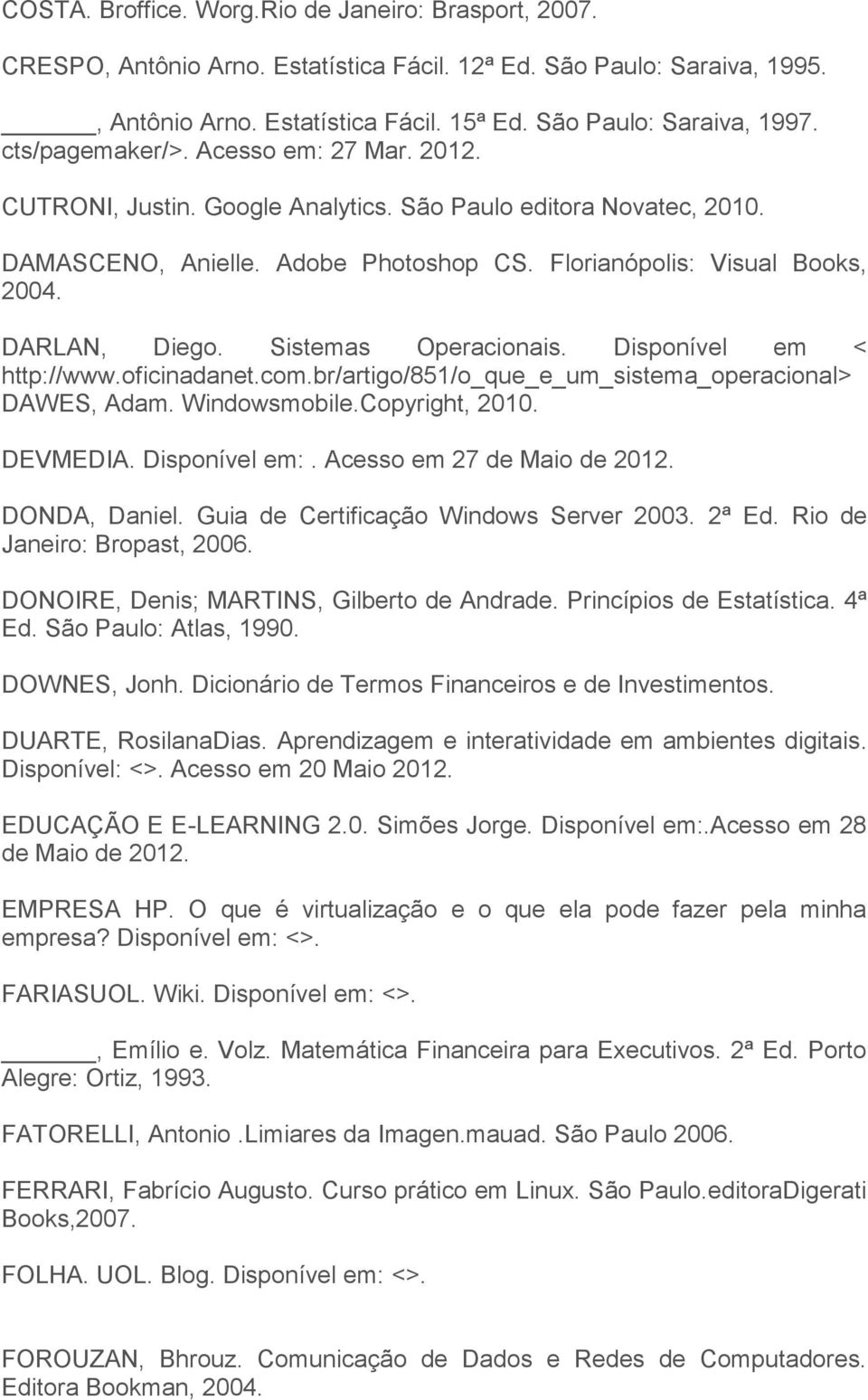 Sistemas Operacionais. Disponível em < http://www.oficinadanet.com.br/artigo/851/o_que_e_um_sistema_operacional> DAWES, Adam. Windowsmobile.Copyright, 2010. DEVMEDIA. Disponível em:.