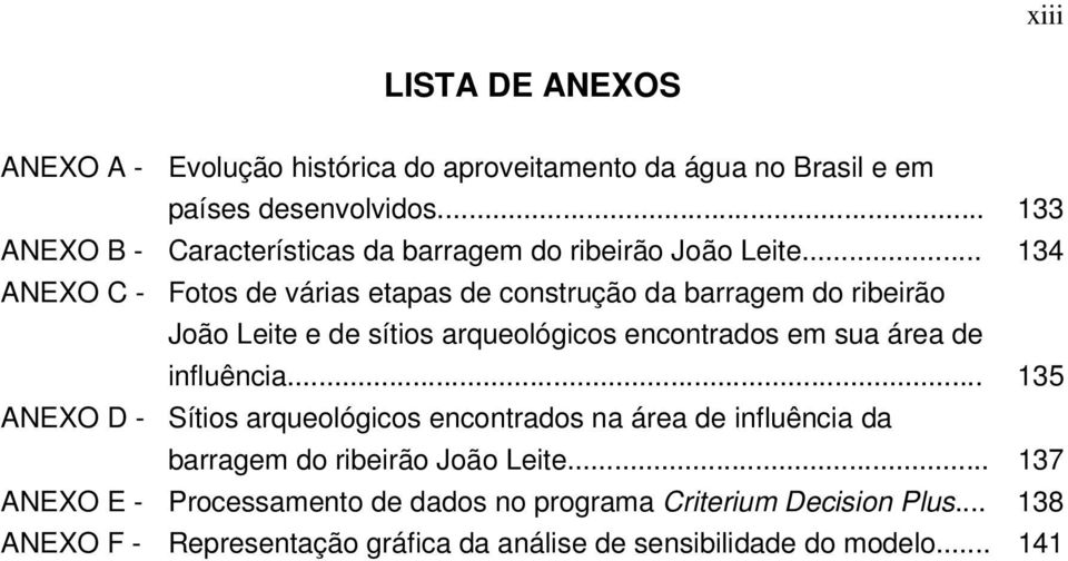 .. 134 ANEXO C - Fotos de várias etapas de construção da barragem do ribeirão João Leite e de sítios arqueológicos encontrados em sua área de