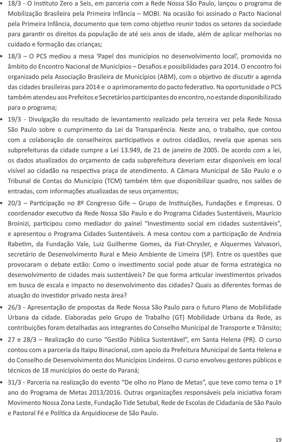 além de aplicar melhorias no cuidado e formação das crianças; 18/3 O PCS mediou a mesa Papel dos municípios no desenvolvimento local, promovida no âmbito do Encontro Nacional de Municípios Desafios e