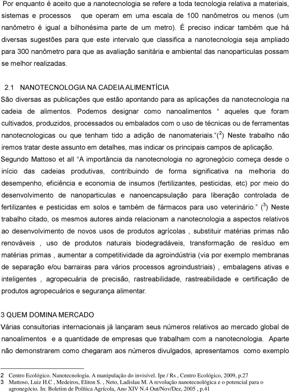 É preciso indicar também que há diversas sugestões para que este intervalo que classifica a nanotecnologia seja ampliado para 300 nanômetro para que as avaliação sanitária e ambiental das