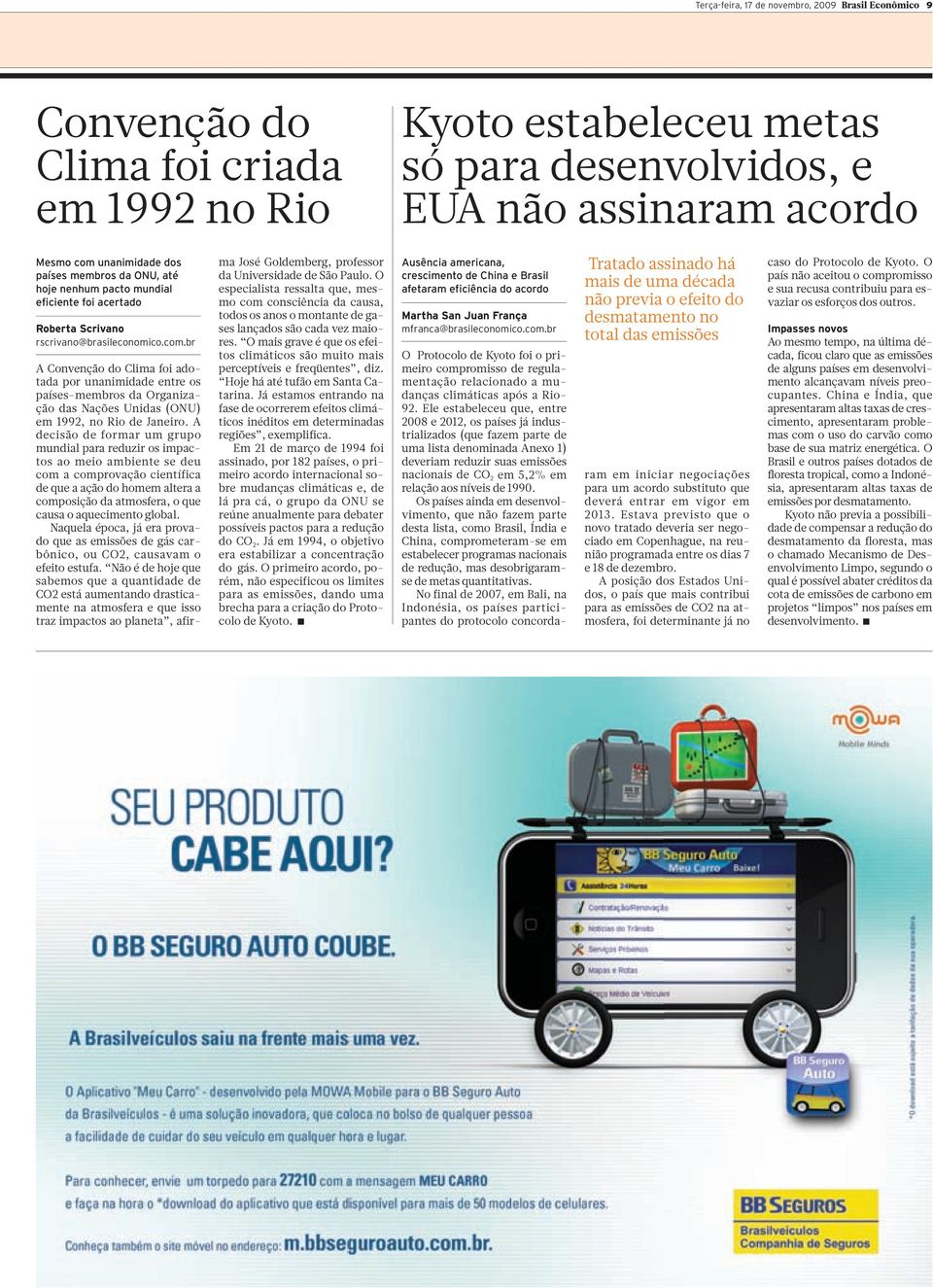 br A Convenção do Clima foi adotada por unanimidade entre os países-membros da Organização das Nações Unidas (ONU) em 1992, no Rio de Janeiro.