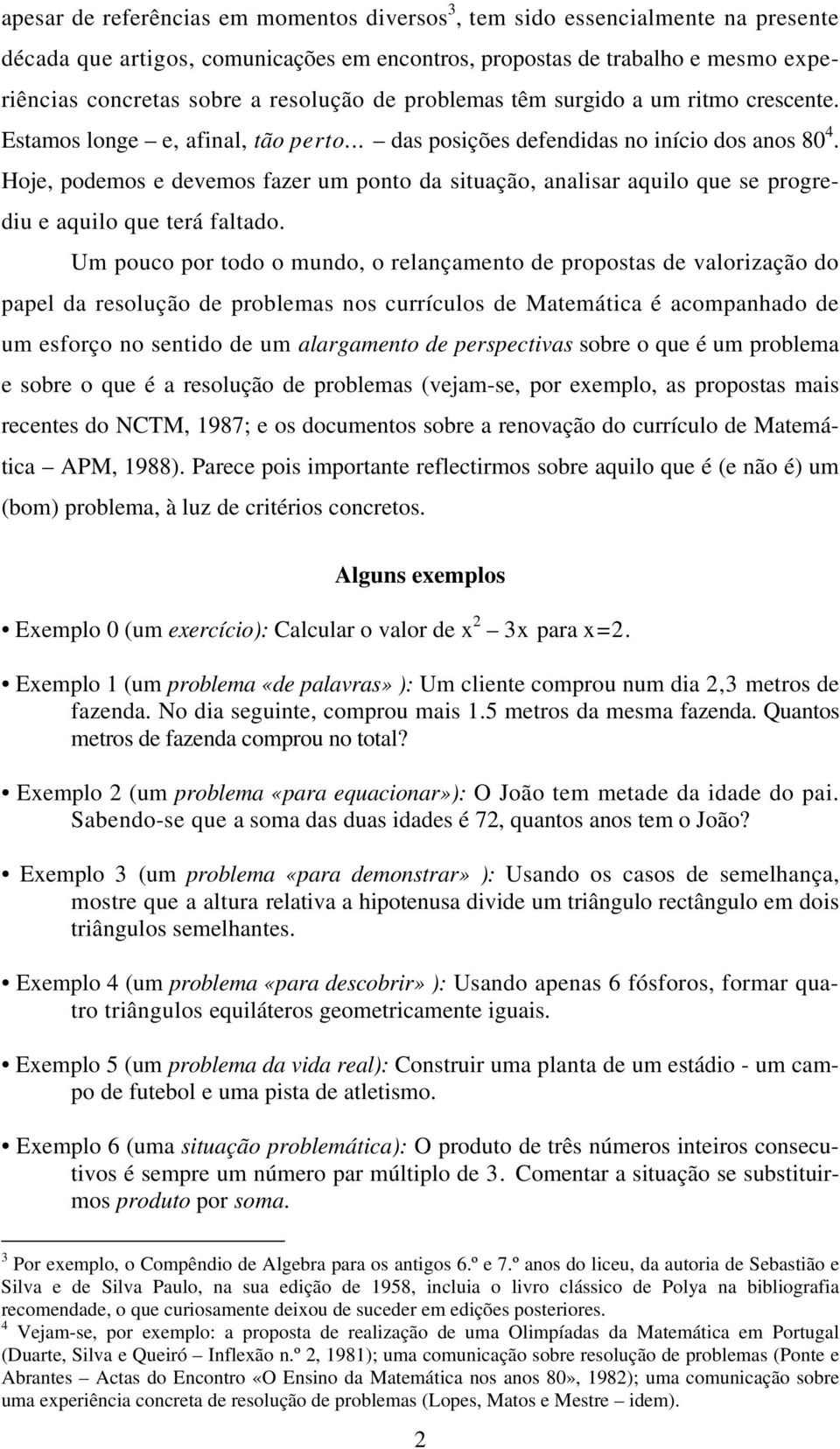 Hoje, podemos e devemos fazer um ponto da situação, analisar aquilo que se progrediu e aquilo que terá faltado.