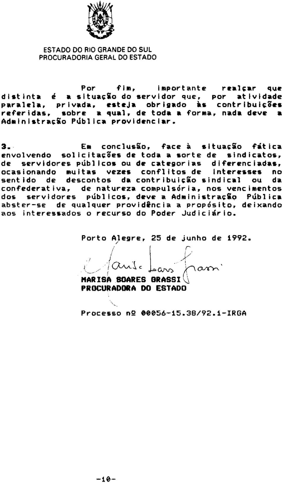 En conclusão, face à situação rítica envolvendo solicitacïes de toda a sorte de sindicatos, de servidores públicos ou de categorias diferenciadas, ocasionando muitas vezes conflitos de interesses no