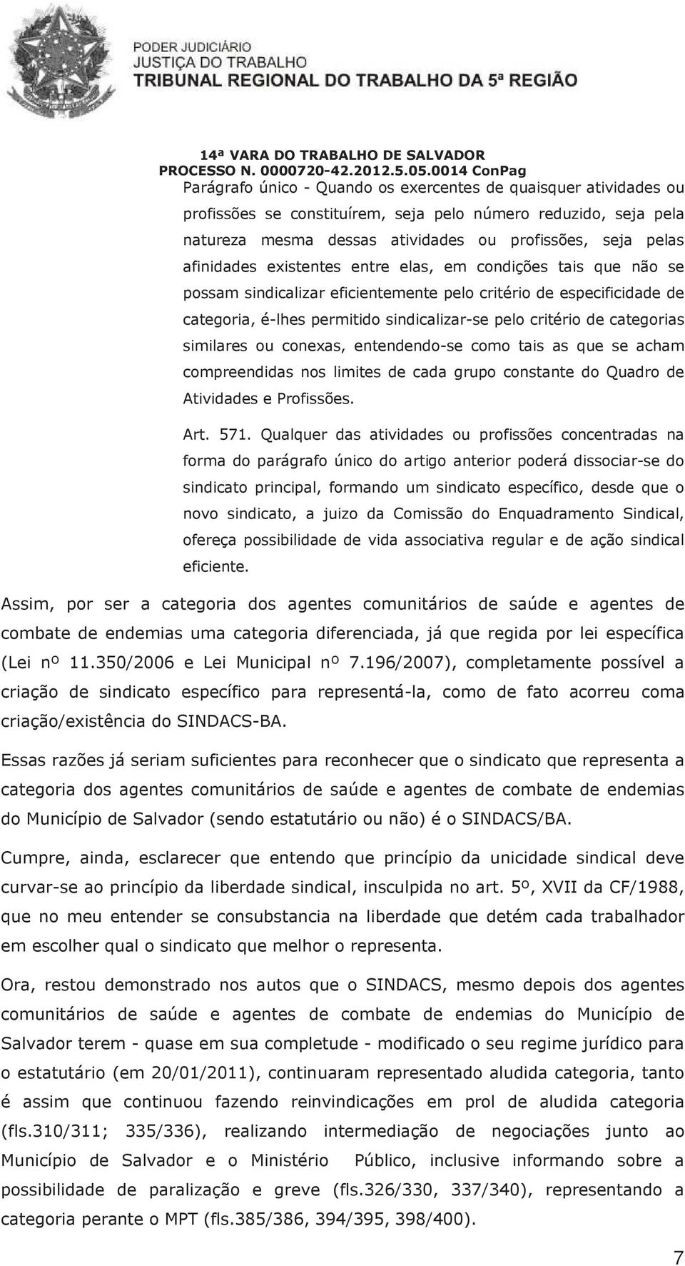 categorias similares ou conexas, entendendo-se como tais as que se acham compreendidas nos limites de cada grupo constante do Quadro de Atividades e Profissões. Art. 571.