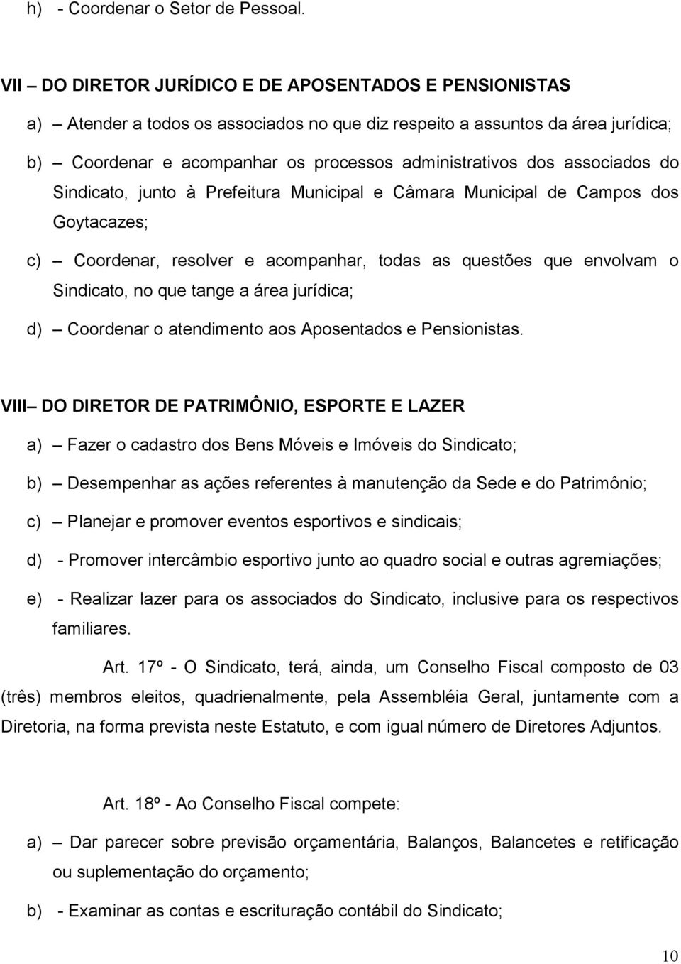 associados do Sindicato, junto à Prefeitura Municipal e Câmara Municipal de Campos dos Goytacazes; c) Coordenar, resolver e acompanhar, todas as questões que envolvam o Sindicato, no que tange a área