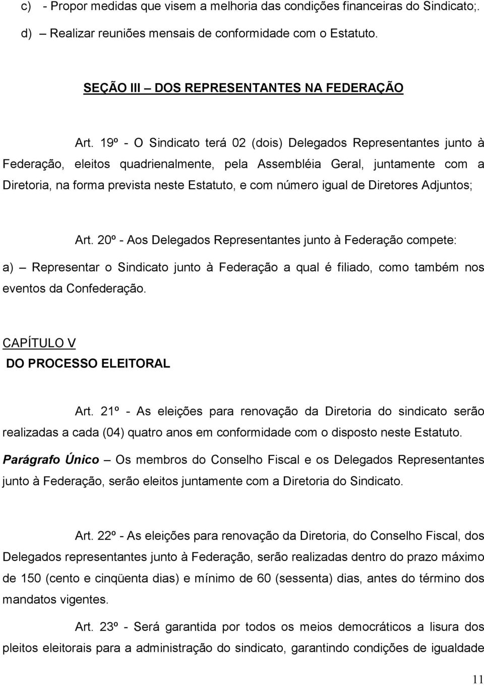 igual de Diretores Adjuntos; Art. 20º - Aos Delegados Representantes junto à Federação compete: a) Representar o Sindicato junto à Federação a qual é filiado, como também nos eventos da Confederação.