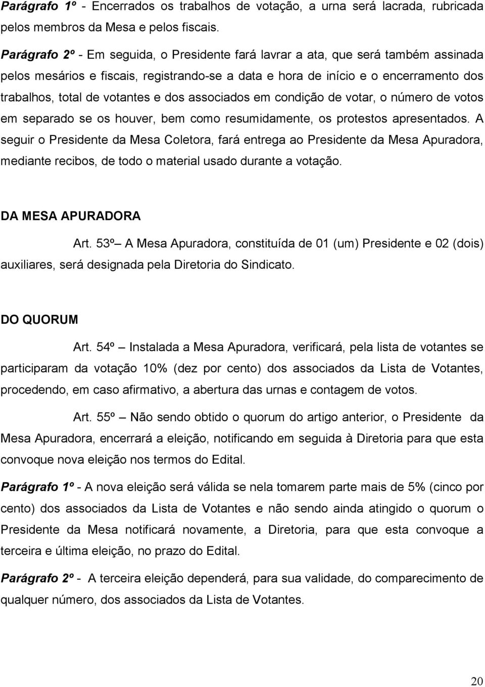 e dos associados em condição de votar, o número de votos em separado se os houver, bem como resumidamente, os protestos apresentados.