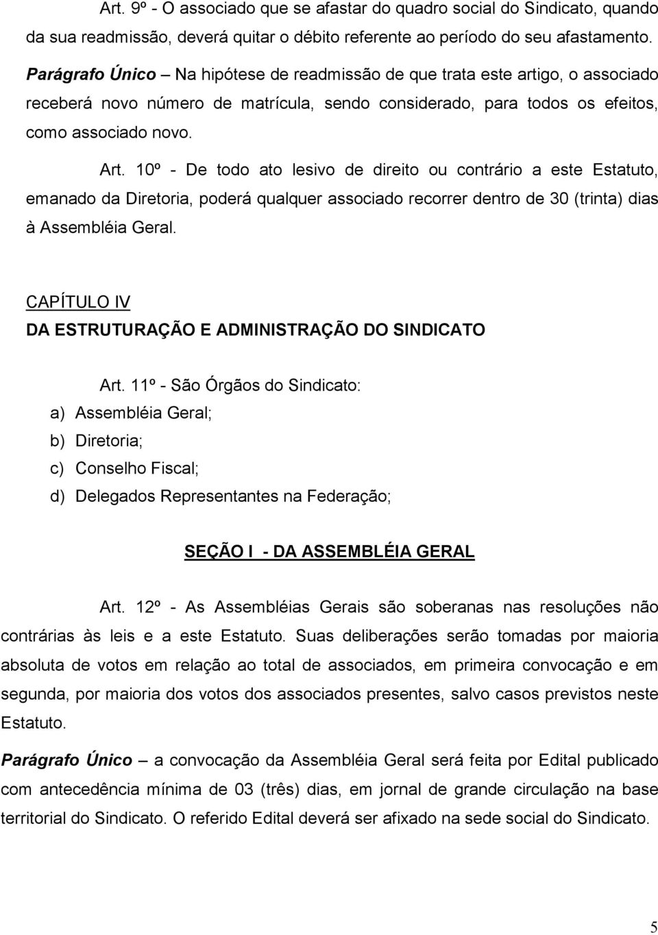 10º - De todo ato lesivo de direito ou contrário a este Estatuto, emanado da Diretoria, poderá qualquer associado recorrer dentro de 30 (trinta) dias à Assembléia Geral.