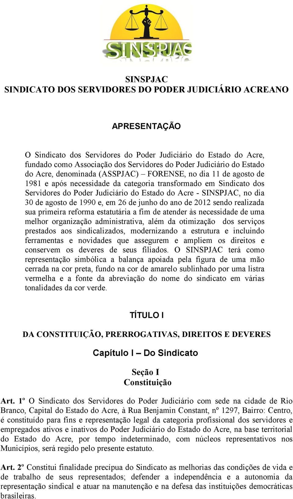 sendo realizada sua primeira reforma estatutária a fim de atender às necessidade de uma melhor organização administrativa, além da otimização dos serviços prestados aos sindicalizados, modernizando a