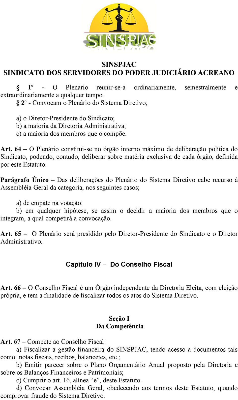 64 O Plenário constitui-se no órgão interno máximo de deliberação política do Sindicato, podendo, contudo, deliberar sobre matéria exclusiva de cada órgão, definida por este Estatuto.