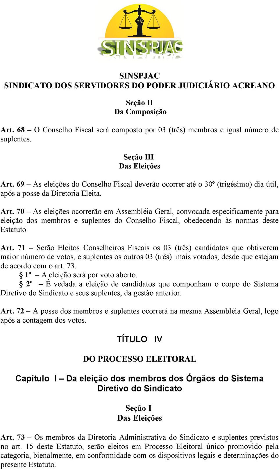 70 As eleições ocorrerão em Assembléia Geral, convocada especificamente para eleição dos membros e suplentes do Conselho Fiscal, obedecendo às normas deste Estatuto. Art.