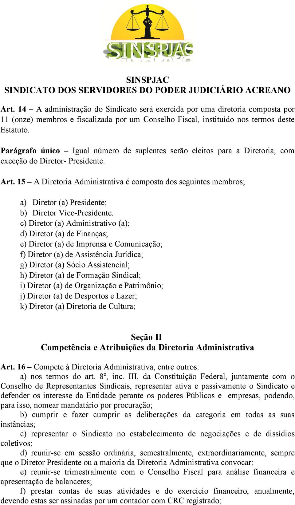 15 A Diretoria Administrativa é composta dos seguintes membros; a) Diretor (a) Presidente; b) Diretor Vice-Presidente.