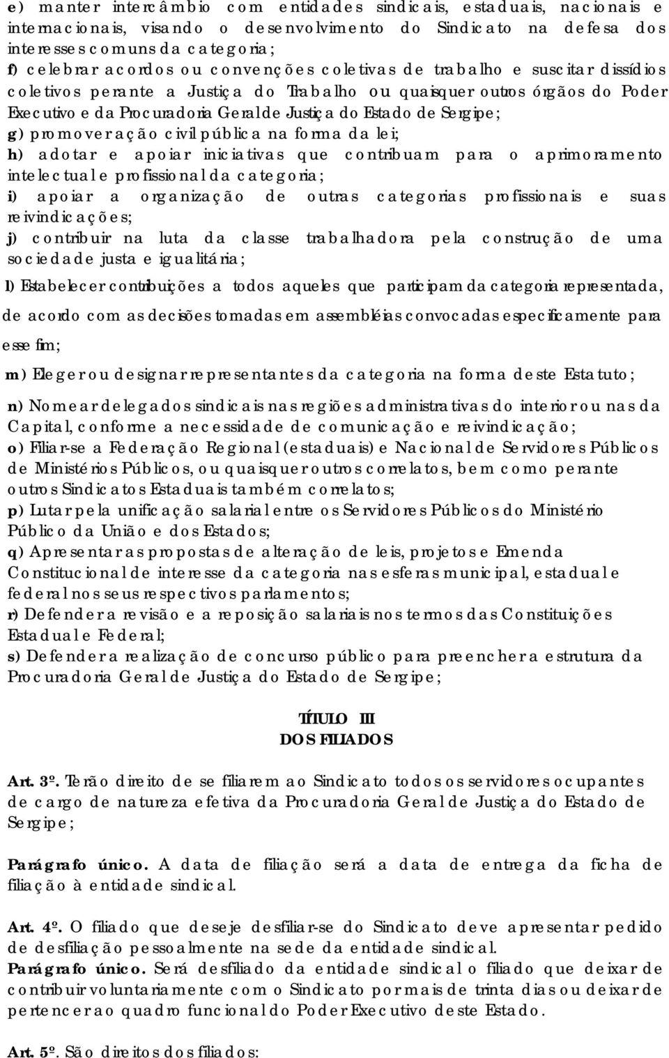 promover ação civil pública na forma da lei; h) adotar e apoiar iniciativas que contribuam para o aprimoramento intelectual e profissional da categoria; i) apoiar a organização de outras categorias