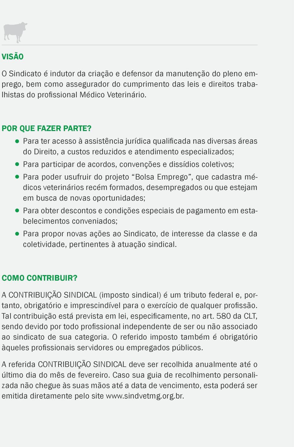 Para ter acesso à assistência jurídica qualificada nas diversas áreas do Direito, a custos reduzidos e atendimento especializados; Para participar de acordos, convenções e dissídios coletivos; Para