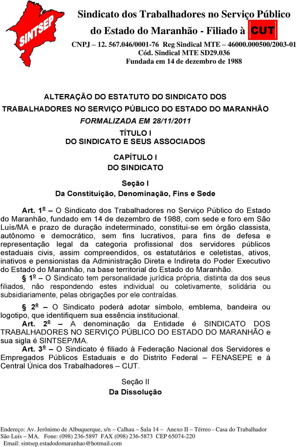 1 o O Sindicato dos Trabalhadores no Serviço Público do Estado do Maranhão, fundado em 14 de dezembro de 1988, com sede e foro em São Luís/MA e prazo de duração indeterminado, constitui-se em órgão