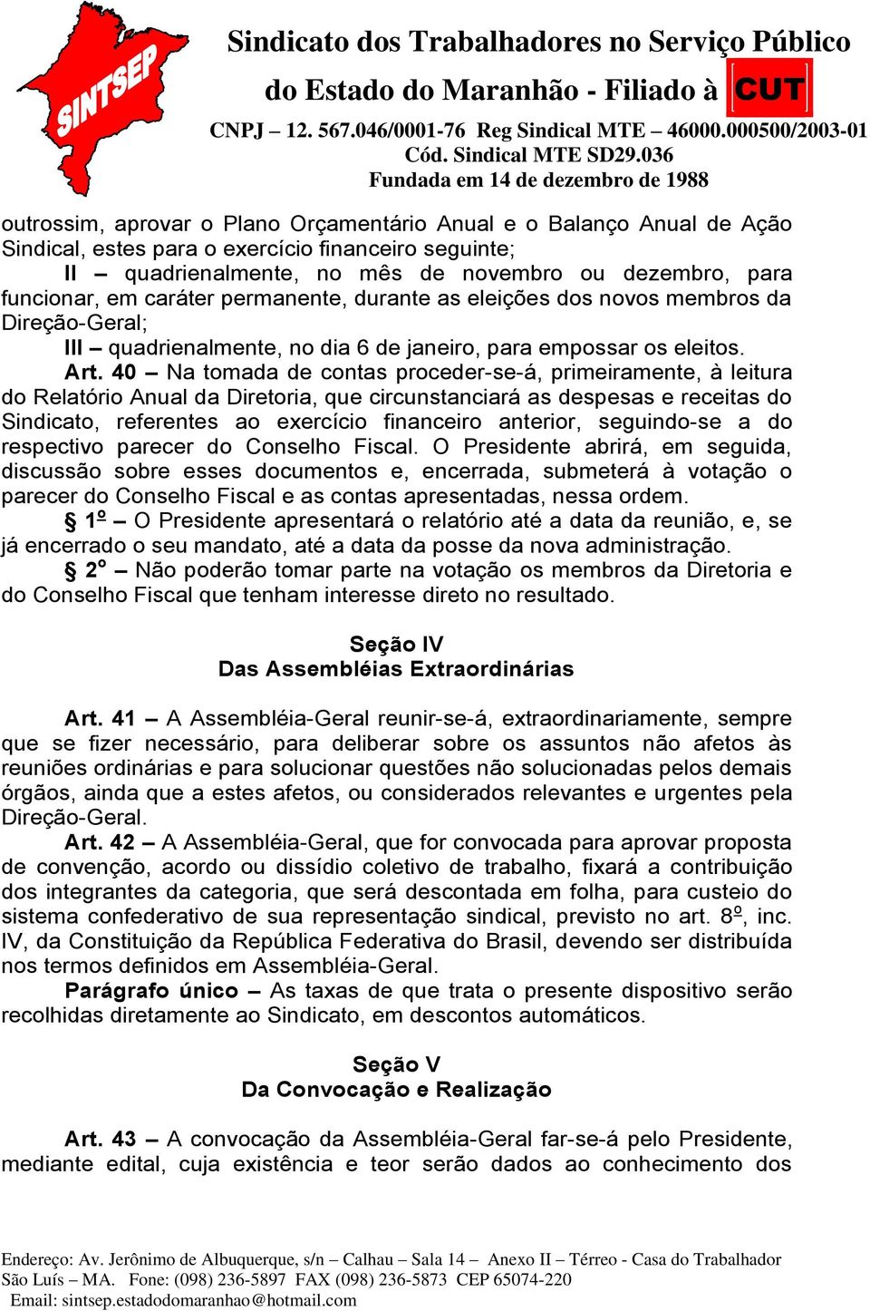 40 Na tomada de contas proceder-se-á, primeiramente, à leitura do Relatório Anual da Diretoria, que circunstanciará as despesas e receitas do Sindicato, referentes ao exercício financeiro anterior,