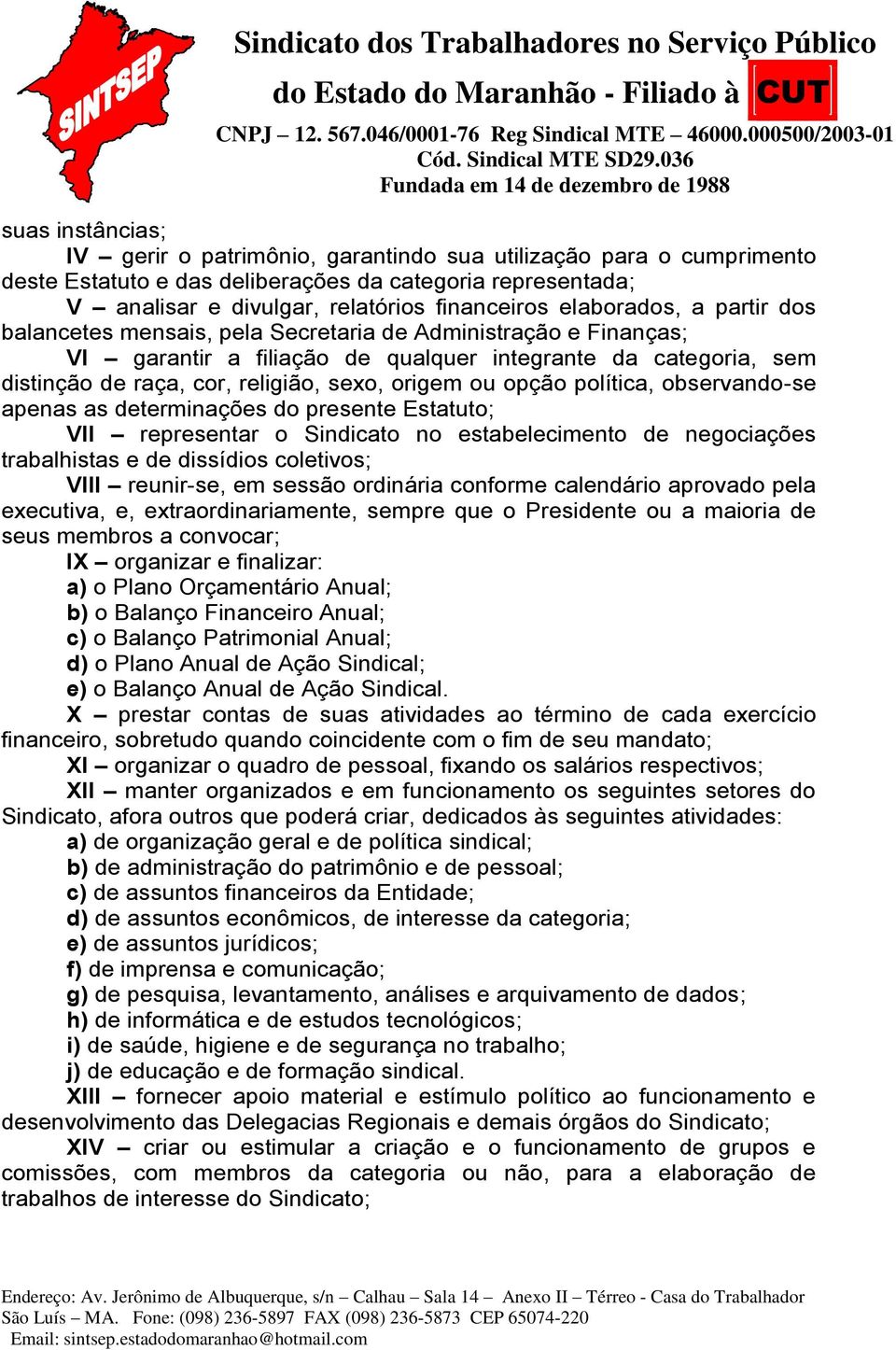 origem ou opção política, observando-se apenas as determinações do presente Estatuto; VII representar o Sindicato no estabelecimento de negociações trabalhistas e de dissídios coletivos; VIII