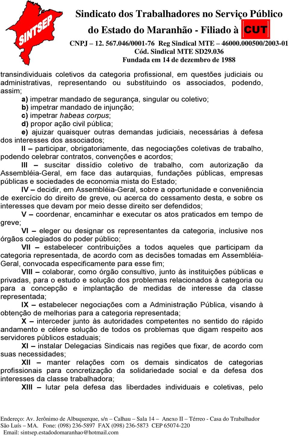 associados; II participar, obrigatoriamente, das negociações coletivas de trabalho, podendo celebrar contratos, convenções e acordos; III suscitar dissídio coletivo de trabalho, com autorização da