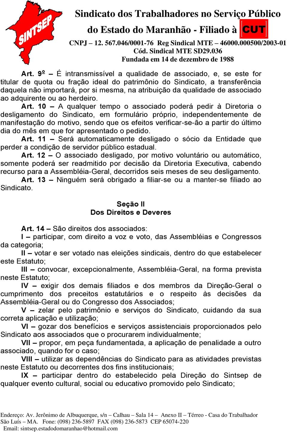 10 A qualquer tempo o associado poderá pedir à Diretoria o desligamento do Sindicato, em formulário próprio, independentemente de manifestação do motivo, sendo que os efeitos verificar-se-ão a partir