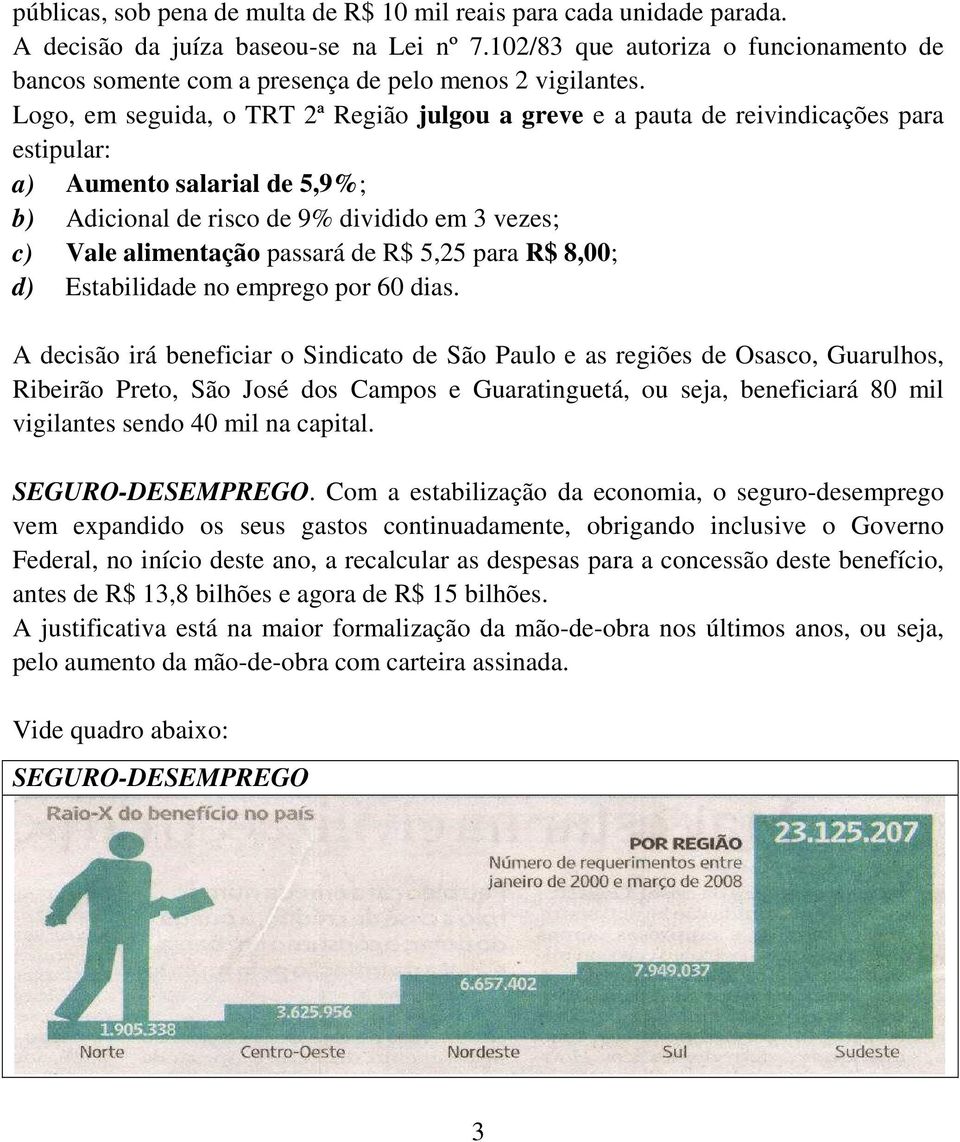 Logo, em seguida, o TRT 2ª Região julgou a greve e a pauta de reivindicações para estipular: a) Aumento salarial de 5,9%; b) Adicional de risco de 9% dividido em 3 vezes; c) Vale alimentação passará