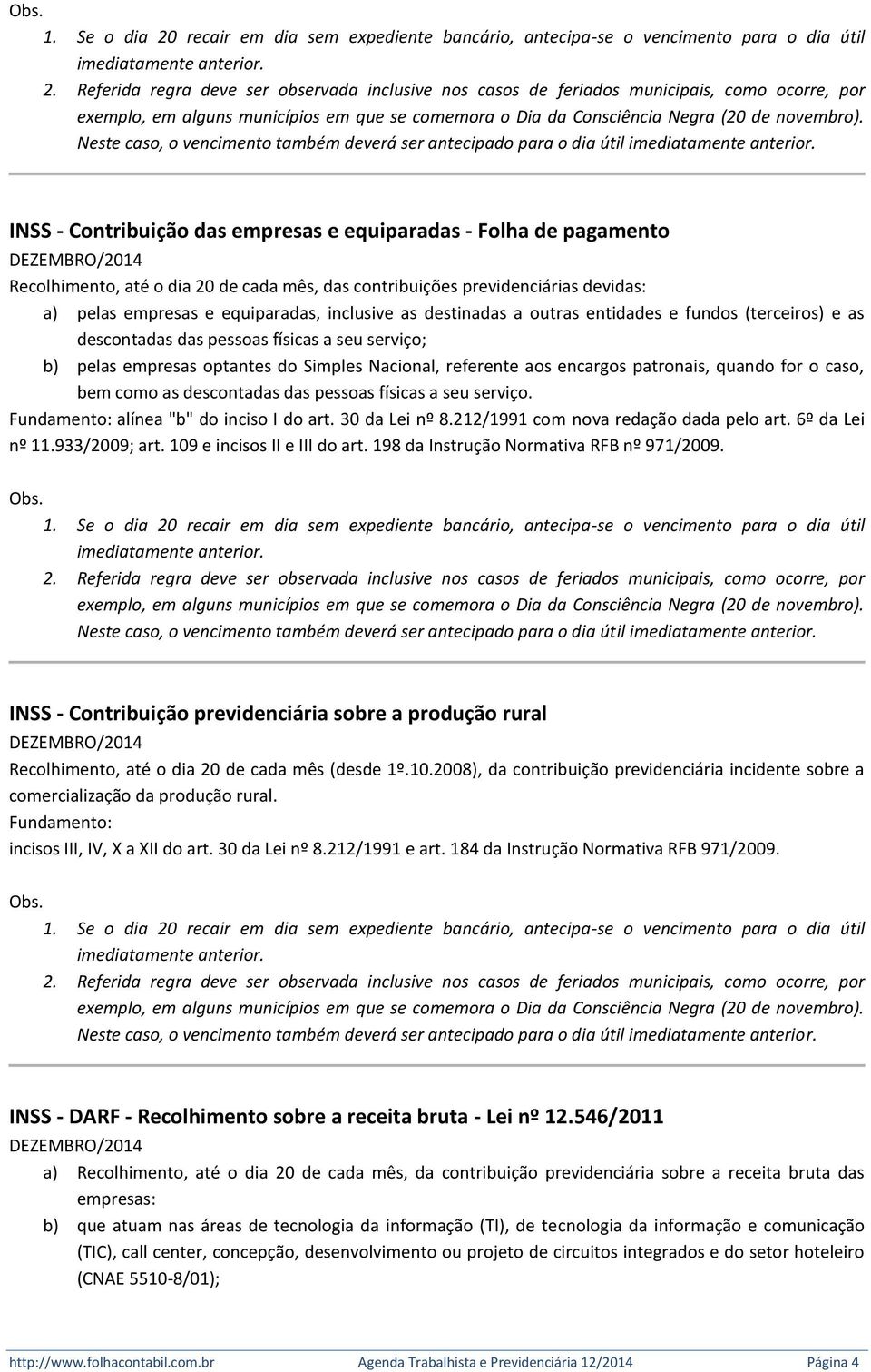 equiparadas - Folha de pagamento Recolhimento, até o dia 20 de cada mês, das contribuições previdenciárias devidas: a) pelas empresas e equiparadas, inclusive as destinadas a outras entidades e