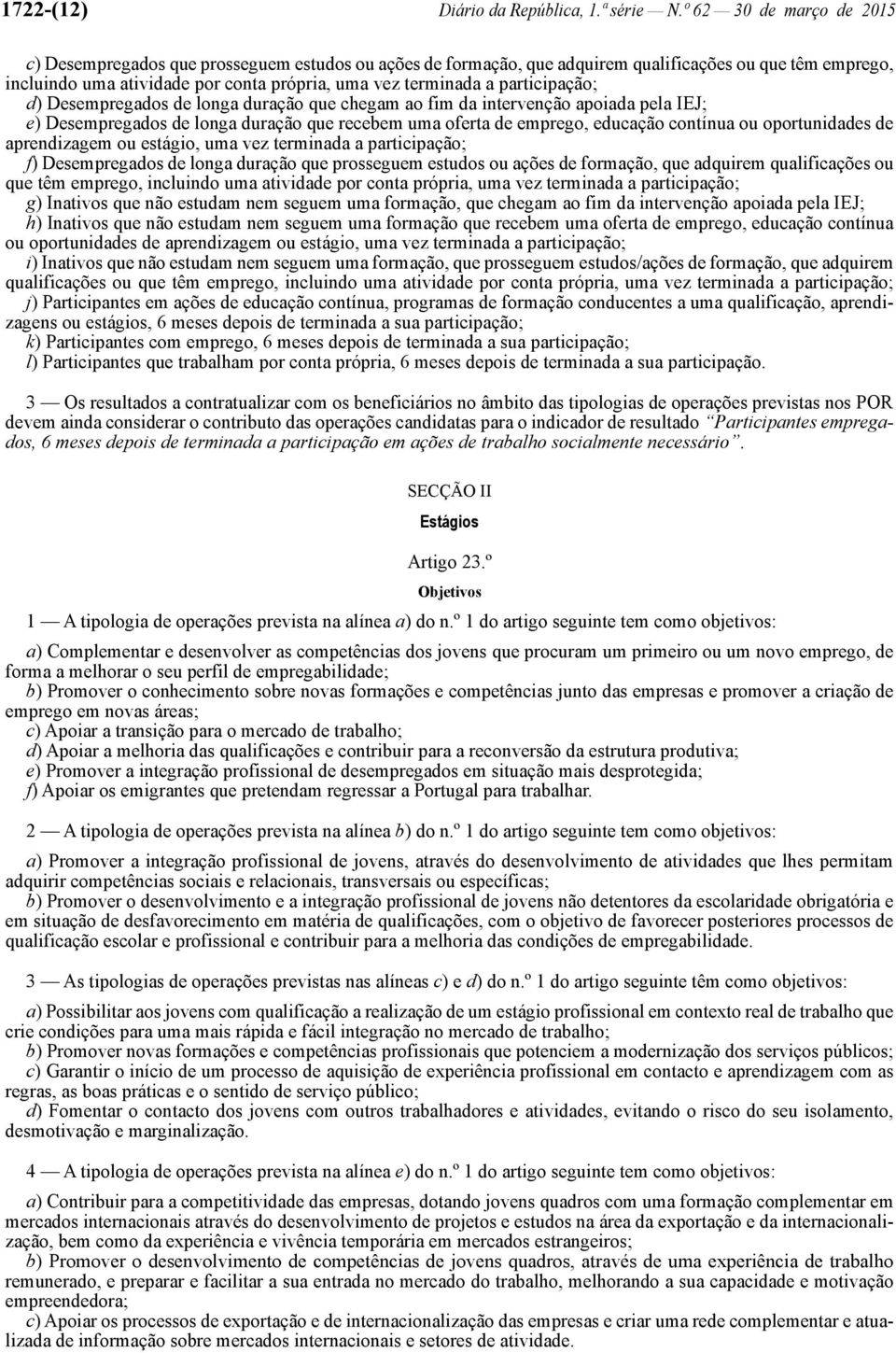 participação; d) Desempregados de longa duração que chegam ao fim da intervenção apoiada pela IEJ; e) Desempregados de longa duração que recebem uma oferta de emprego, educação contínua ou