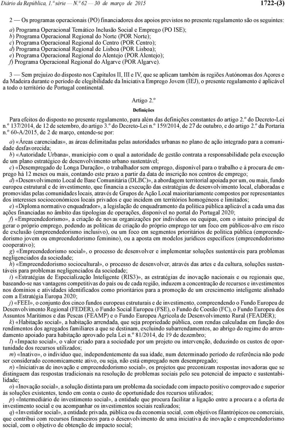 Emprego (PO ISE); b) Programa Operacional Regional do Norte (POR Norte); c) Programa Operacional Regional do Centro (POR Centro); d) Programa Operacional Regional de Lisboa (POR Lisboa); e) Programa