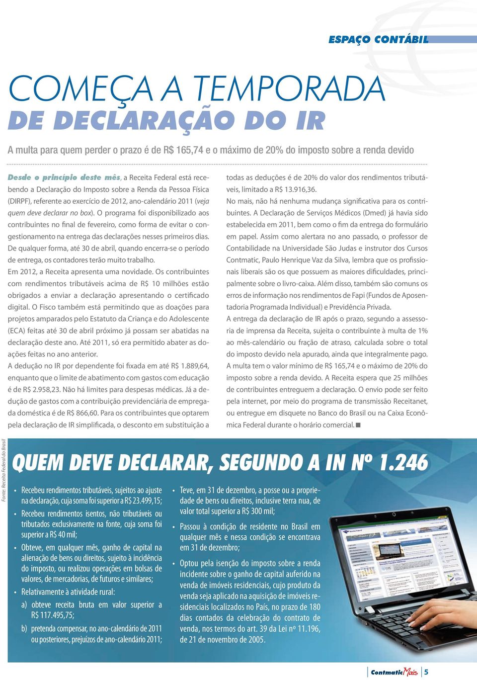 O programa foi disponibilizado aos contribuintes no final de fevereiro, como forma de evitar o congestionamento na entrega das declarações nesses primeiros dias.