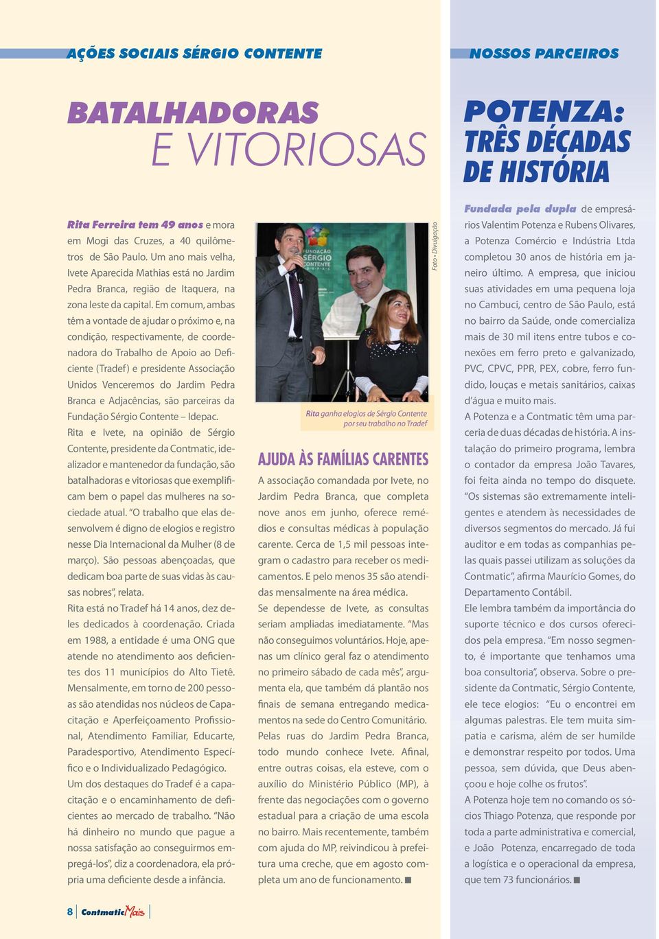 Em comum, ambas têm a vontade de ajudar o próximo e, na condição, respectivamente, de coordenadora do Trabalho de Apoio ao Deficiente (Tradef) e presidente Associação Unidos Venceremos do Jardim