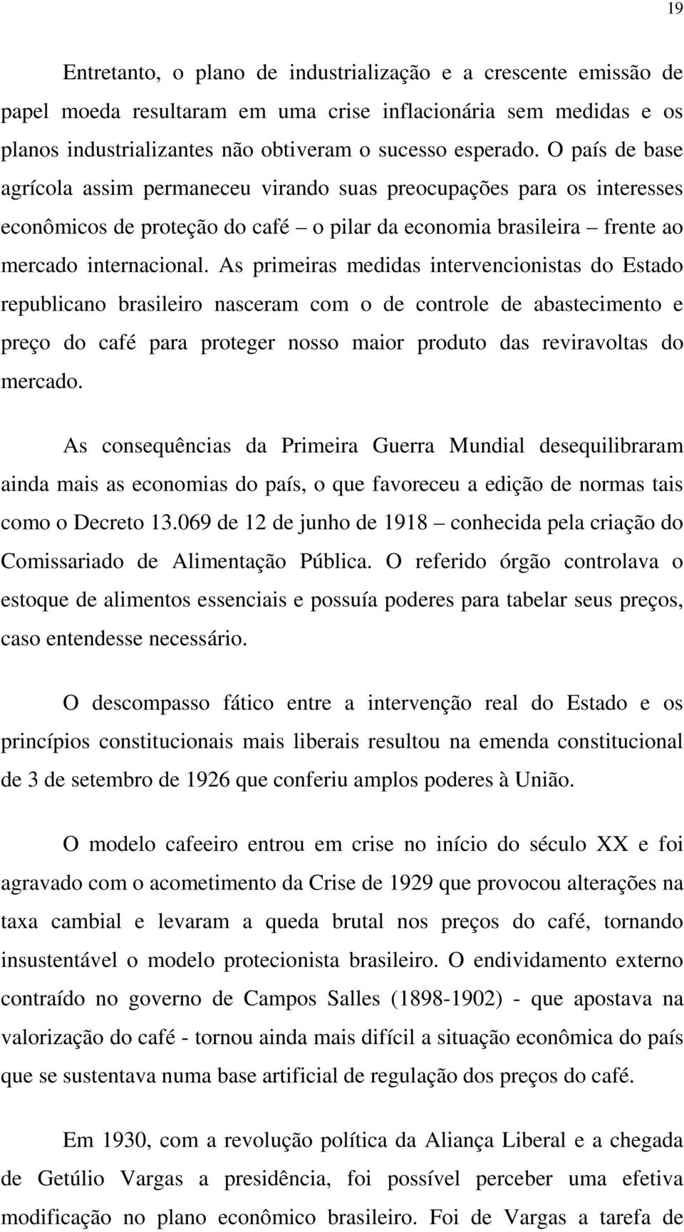 As primeiras medidas intervencionistas do Estado republicano brasileiro nasceram com o de controle de abastecimento e preço do café para proteger nosso maior produto das reviravoltas do mercado.