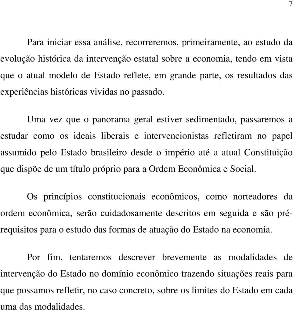 Uma vez que o panorama geral estiver sedimentado, passaremos a estudar como os ideais liberais e intervencionistas refletiram no papel assumido pelo Estado brasileiro desde o império até a atual